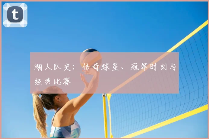 湖人队史：传奇球星、冠军时刻与经典比赛
