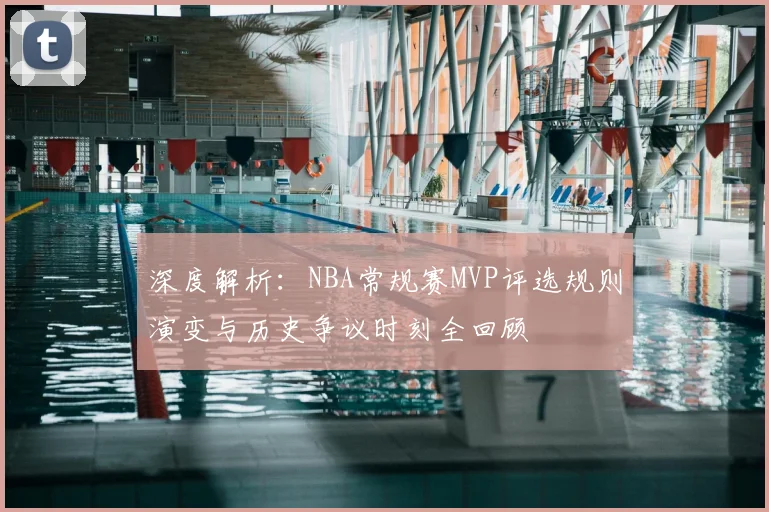 深度解析：NBA常规赛MVP评选规则演变与历史争议时刻全回顾